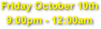 Friday October 10th
9:00pm - 12:00am 